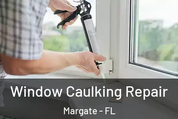 Window Caulking Repair Margate - FL